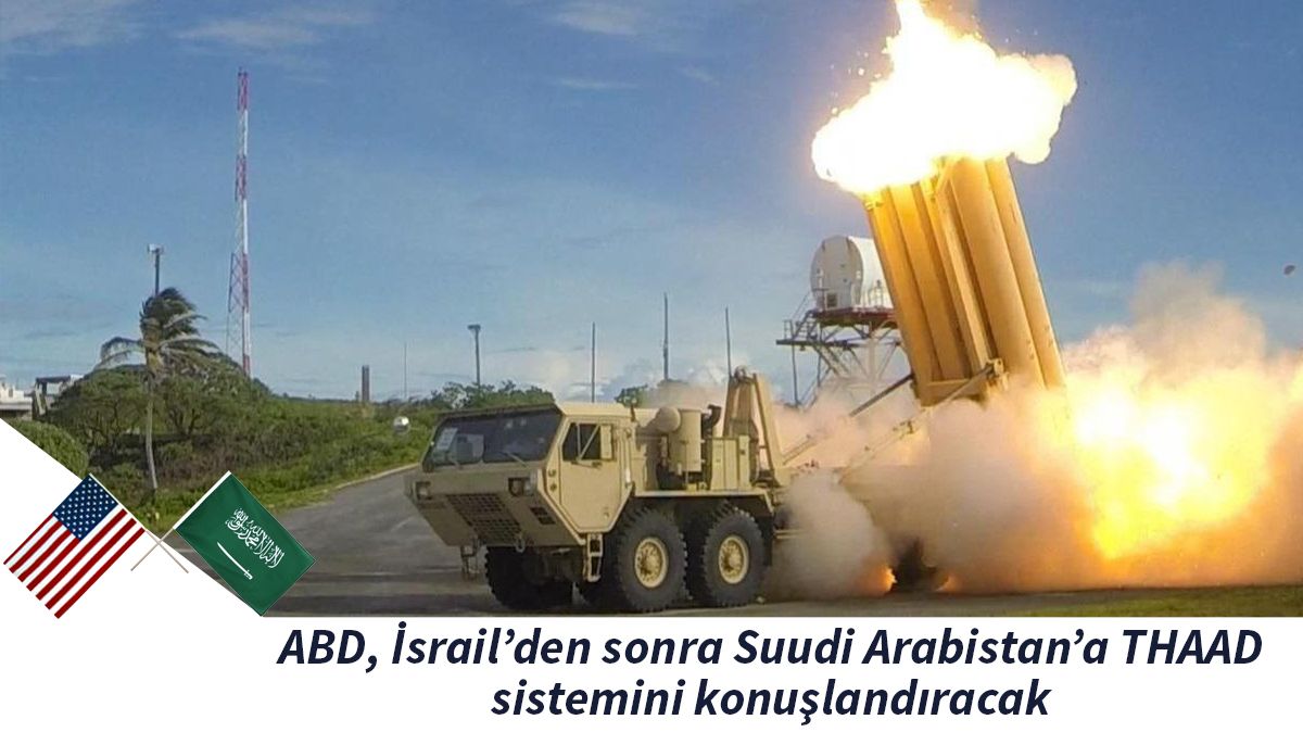 ABD, İsrail’den sonra Suudi Arabistan’a THAAD sistemini konuşlandıracak